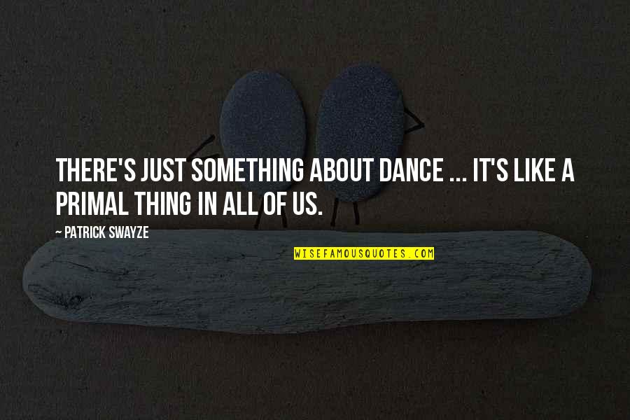 Freedom To Express Quotes By Patrick Swayze: There's just something about dance ... It's like
