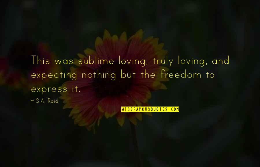 Freedom To Express Quotes By S.A. Reid: This was sublime loving, truly loving, and expecting