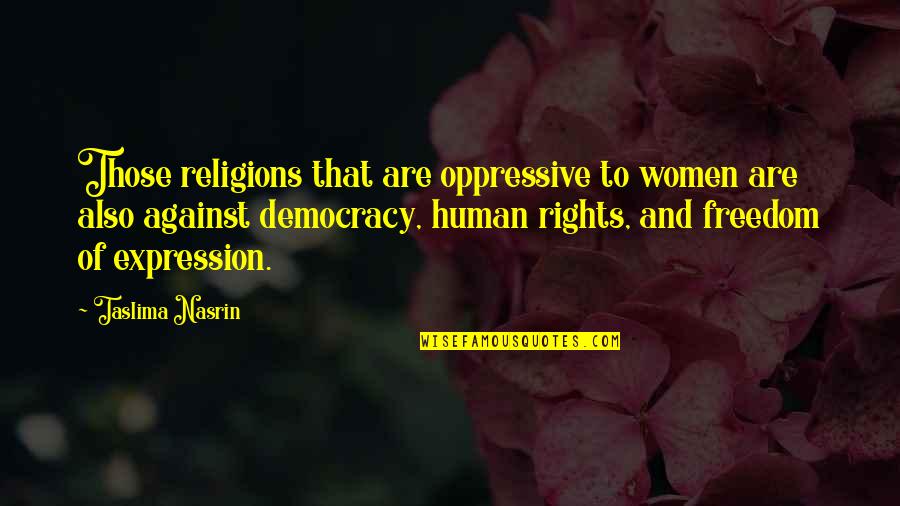 Freedom To Expression Quotes By Taslima Nasrin: Those religions that are oppressive to women are