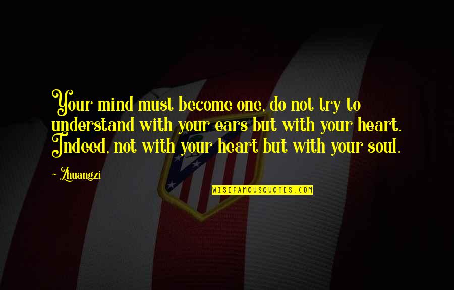 Freedom To Feel Joy Quotes By Zhuangzi: Your mind must become one, do not try Freedom To Feel Joy Quotes By Zhuangzi: Your mind must become one, do not try
