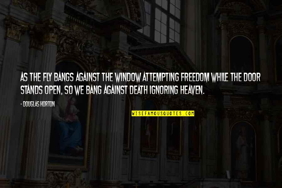 Freedom To Fly Quotes By Douglas Horton: As the fly bangs against the window attempting