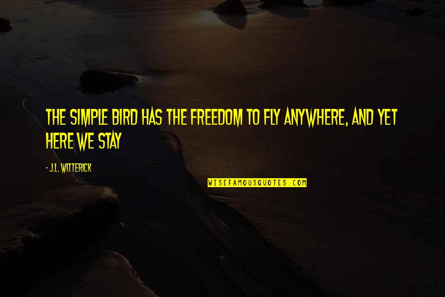 Freedom To Fly Quotes By J.L. Witterick: The simple bird has the freedom to fly