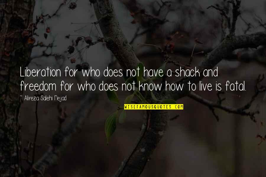 Freedom To Live Quotes By Alireza Salehi Nejad: Liberation for who does not have a shack Freedom To Live Quotes By Alireza Salehi Nejad: Liberation for who does not have a shack