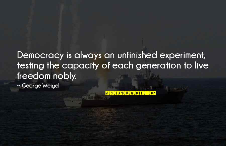 Freedom To Live Quotes By George Weigel: Democracy is always an unfinished experiment, testing the Freedom To Live Quotes By George Weigel: Democracy is always an unfinished experiment, testing the