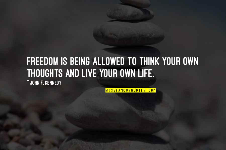 Freedom To Live Quotes By John F. Kennedy: Freedom is being allowed to think your own