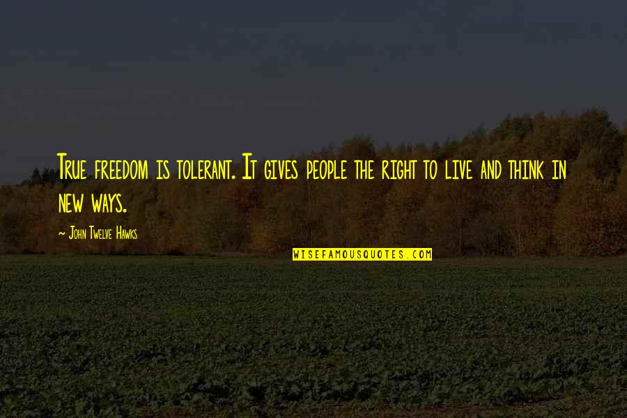 Freedom To Live Quotes By John Twelve Hawks: True freedom is tolerant. It gives people the Freedom To Live Quotes By John Twelve Hawks: True freedom is tolerant. It gives people the