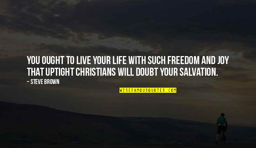 Freedom To Live Quotes By Steve Brown: You ought to live your life with such Freedom To Live Quotes By Steve Brown: You ought to live your life with such