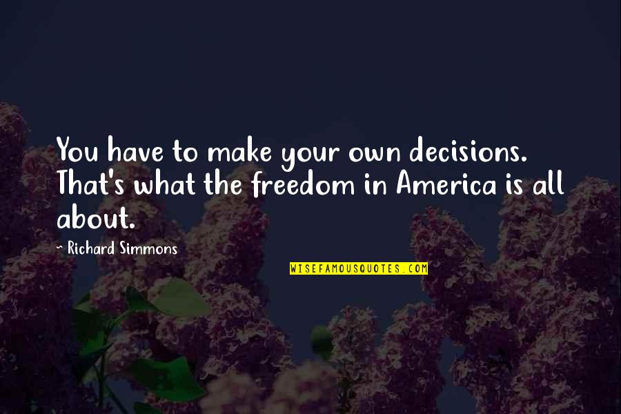 Freedom To Make Decisions Quotes By Richard Simmons: You have to make your own decisions. That's Freedom To Make Decisions Quotes By Richard Simmons: You have to make your own decisions. That's