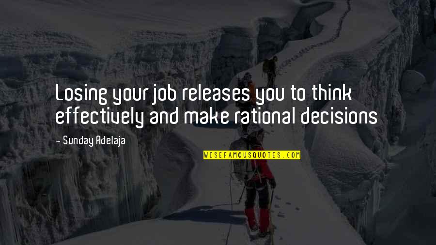 Freedom To Make Decisions Quotes By Sunday Adelaja: Losing your job releases you to think effectively