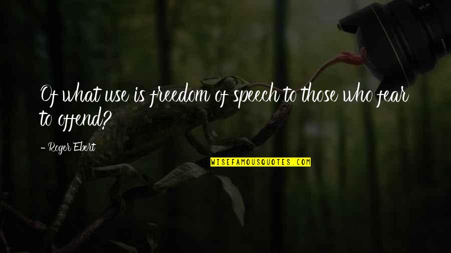 Freedom To Offend Quotes By Roger Ebert: Of what use is freedom of speech to