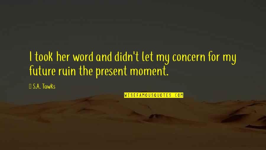 Freedom To Petition Quotes By S.A. Tawks: I took her word and didn't let my