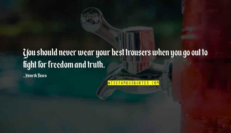 Freedom To Quotes By Henrik Ibsen: You should never wear your best trousers when