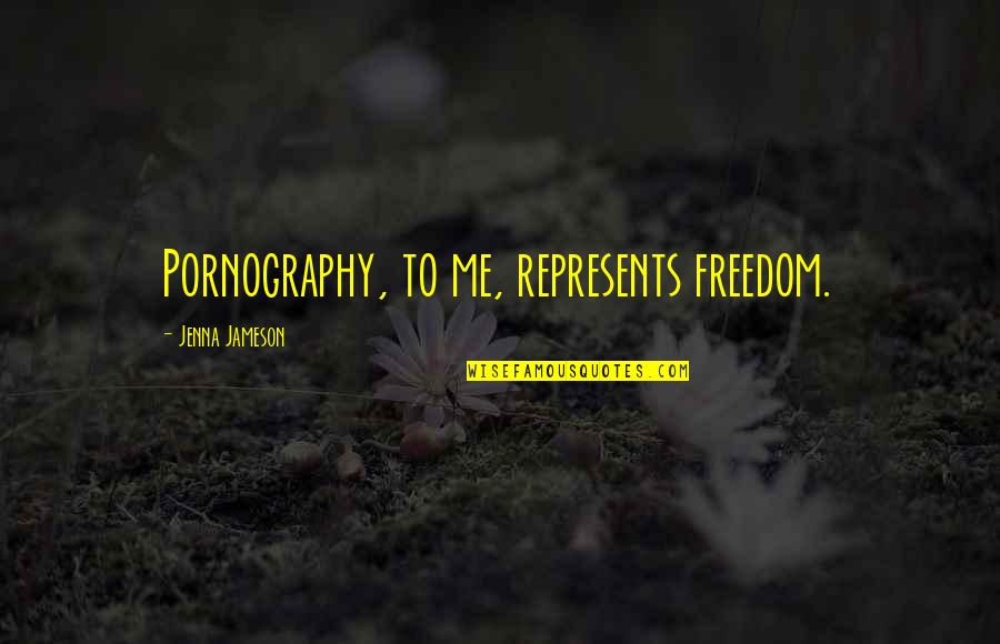 Freedom To Quotes By Jenna Jameson: Pornography, to me, represents freedom. Freedom To Quotes By Jenna Jameson: Pornography, to me, represents freedom.