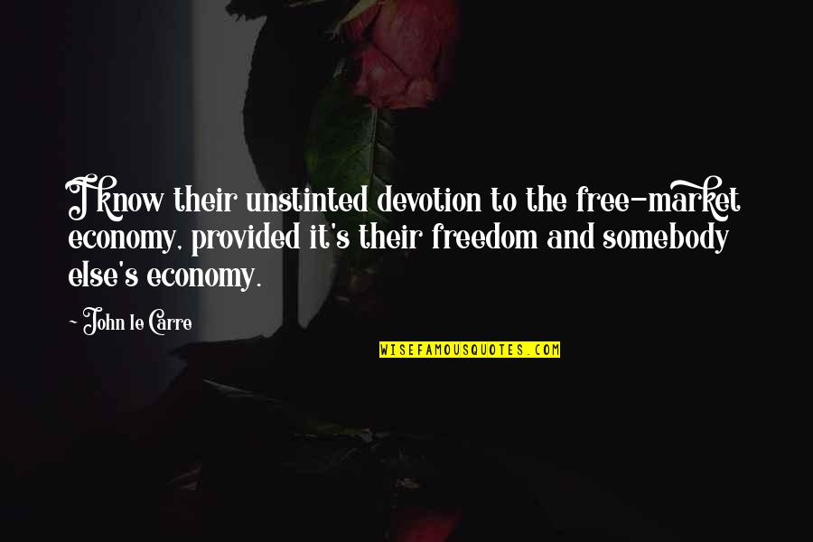 Freedom To Quotes By John Le Carre: I know their unstinted devotion to the free-market