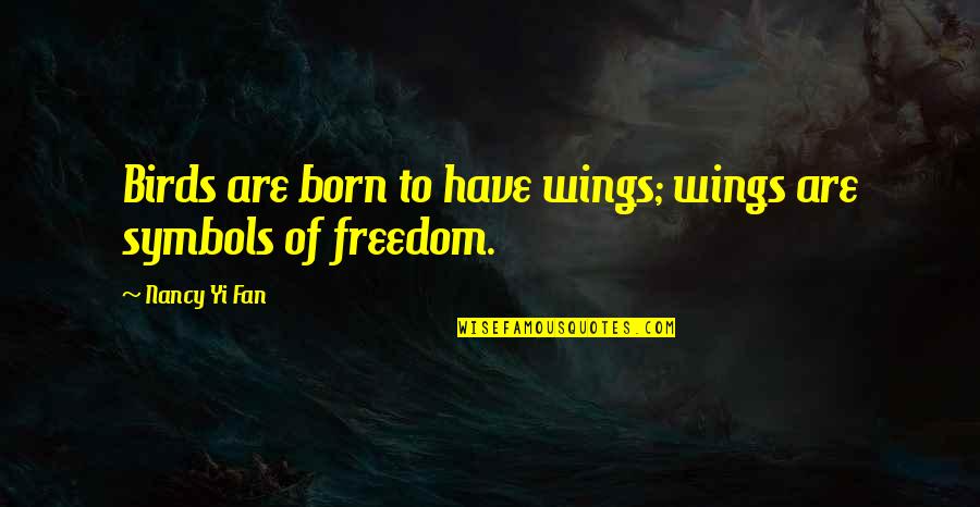 Freedom To Quotes By Nancy Yi Fan: Birds are born to have wings; wings are