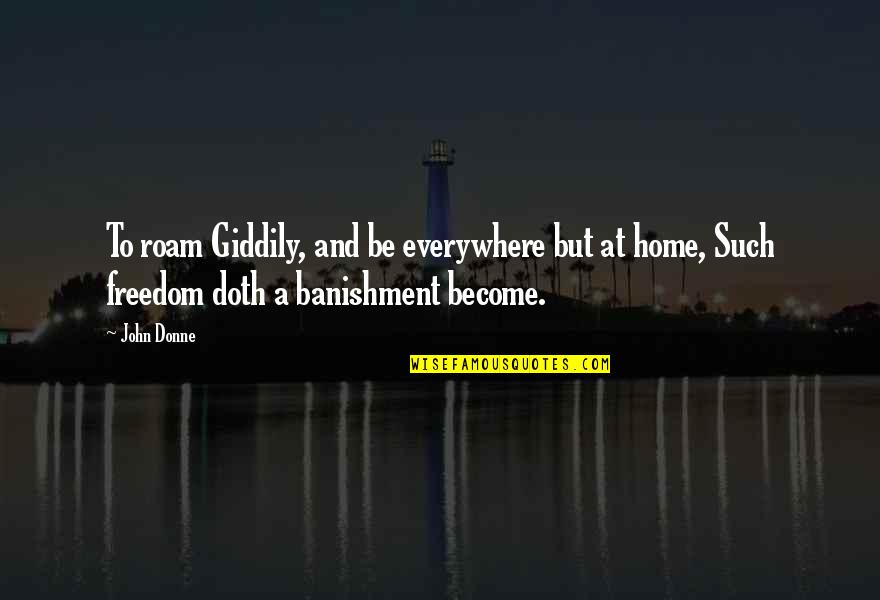 Freedom To Roam Quotes By John Donne: To roam Giddily, and be everywhere but at