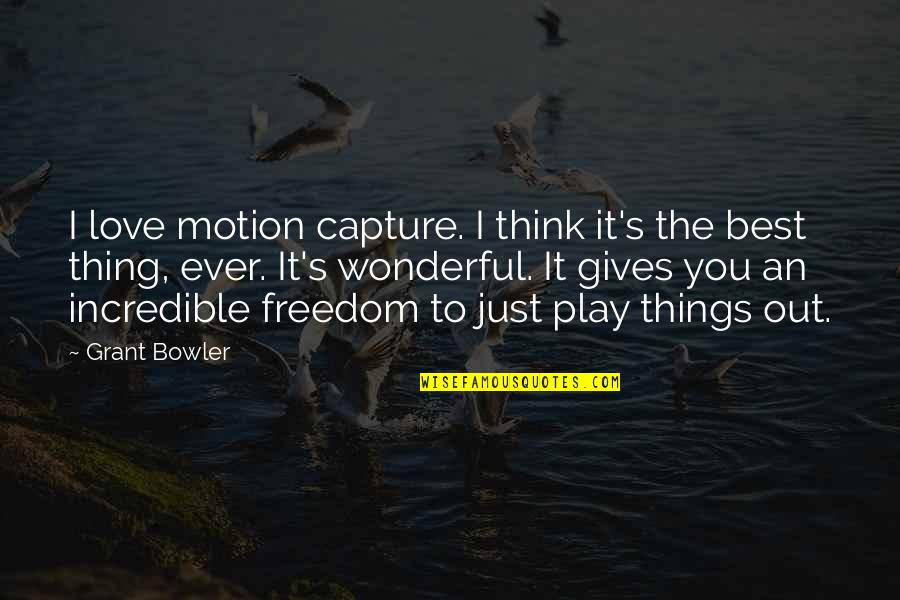 Freedom To Think Quotes By Grant Bowler: I love motion capture. I think it's the