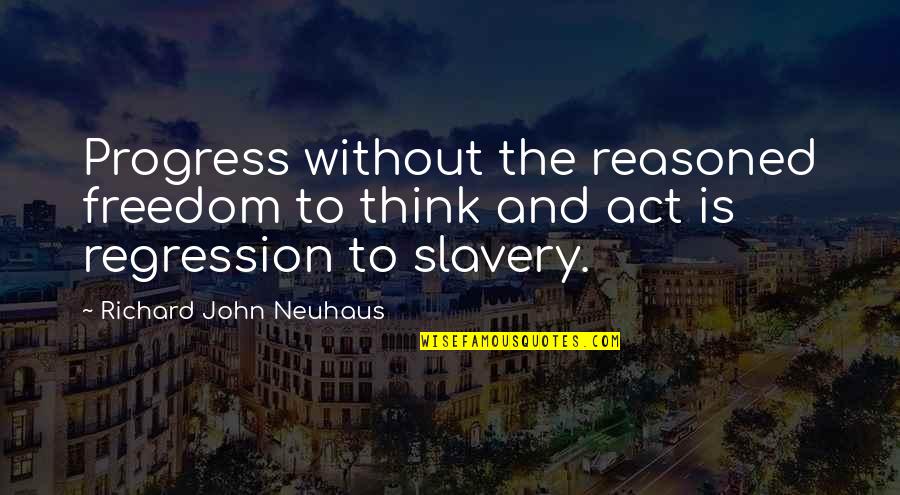 Freedom To Think Quotes By Richard John Neuhaus: Progress without the reasoned freedom to think and