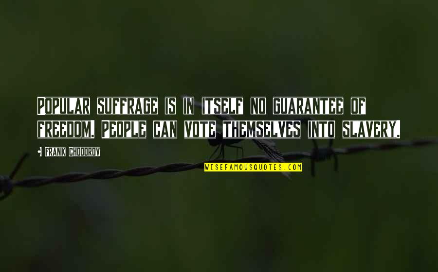 Freedom To Vote Quotes By Frank Chodorov: Popular suffrage is in itself no guarantee of