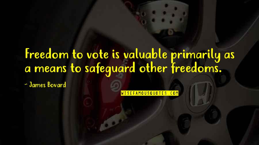 Freedom To Vote Quotes By James Bovard: Freedom to vote is valuable primarily as a
