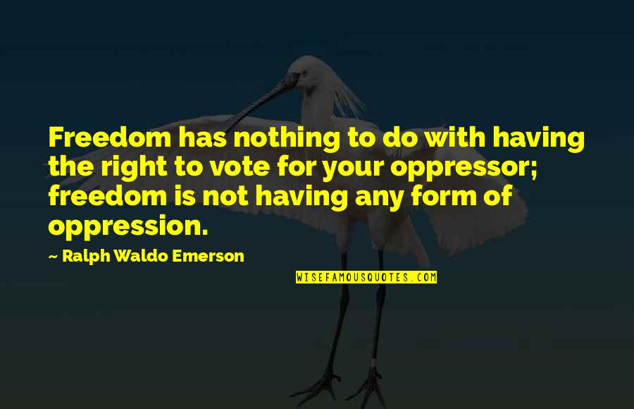 Freedom To Vote Quotes By Ralph Waldo Emerson: Freedom has nothing to do with having the