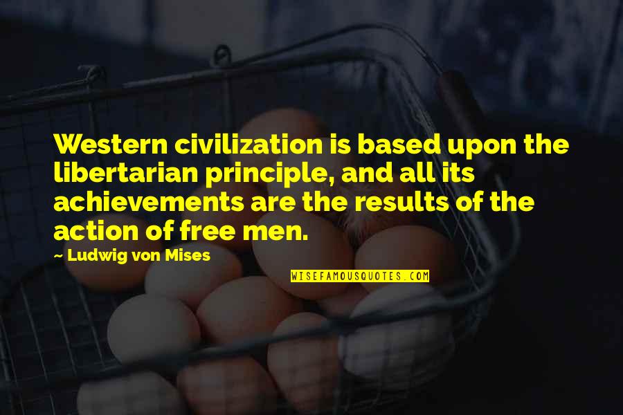 Freedom Vs Civilization Quotes By Ludwig Von Mises: Western civilization is based upon the libertarian principle, Freedom Vs Civilization Quotes By Ludwig Von Mises: Western civilization is based upon the libertarian principle,