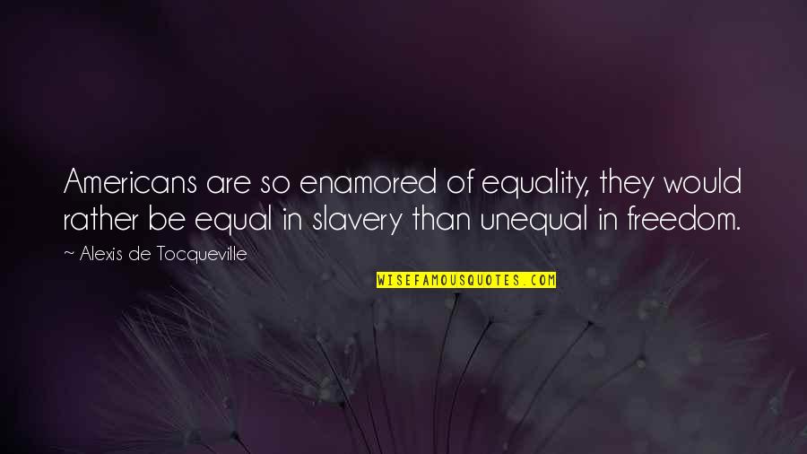 Freedom Vs Equality Quotes By Alexis De Tocqueville: Americans are so enamored of equality, they would