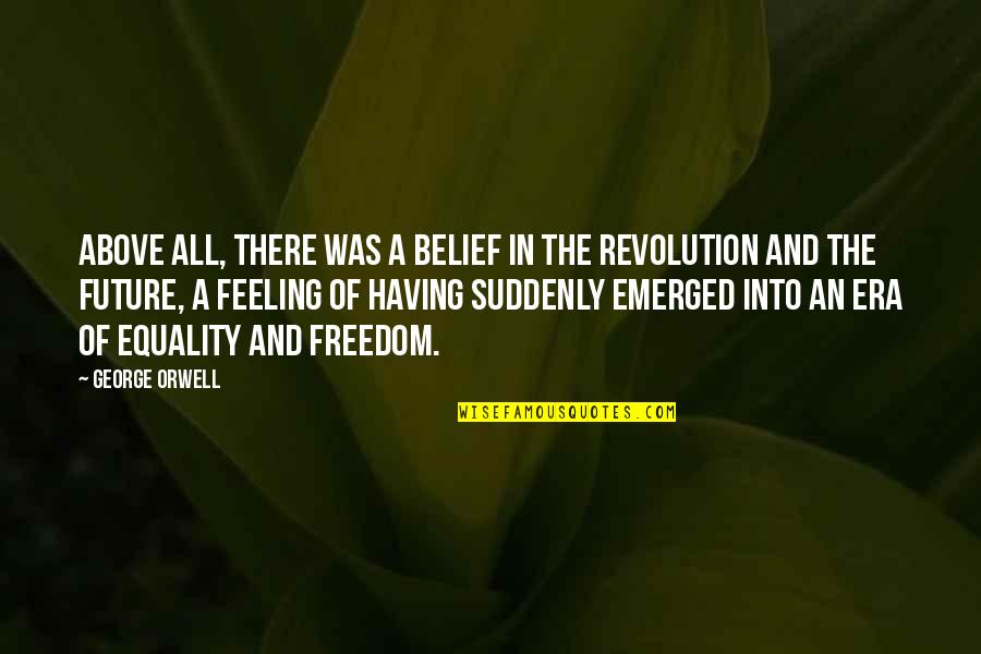 Freedom Vs Equality Quotes By George Orwell: Above all, there was a belief in the