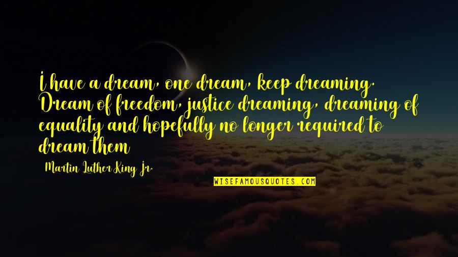 Freedom Vs Equality Quotes By Martin Luther King Jr.: I have a dream, one dream, keep dreaming.