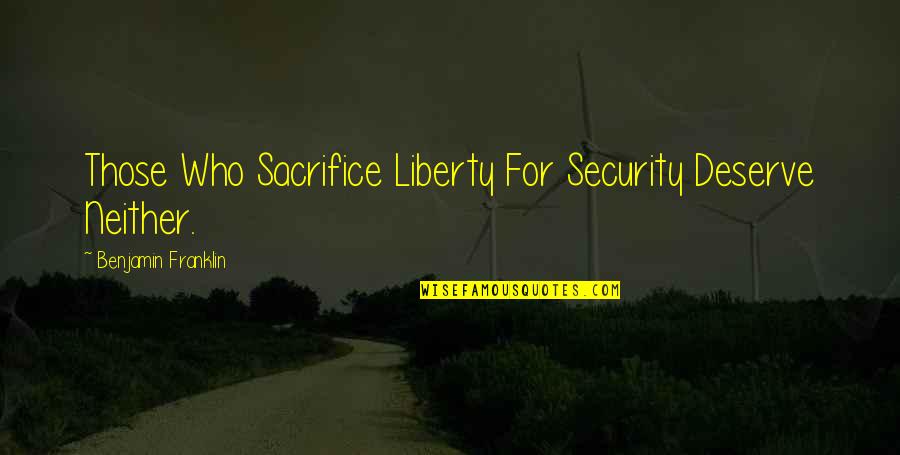 Freedom Vs Security Quotes By Benjamin Franklin: Those Who Sacrifice Liberty For Security Deserve Neither.