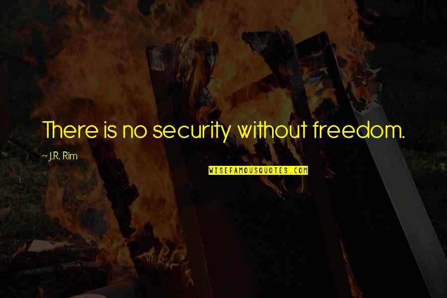 Freedom Vs Security Quotes By J.R. Rim: There is no security without freedom.
