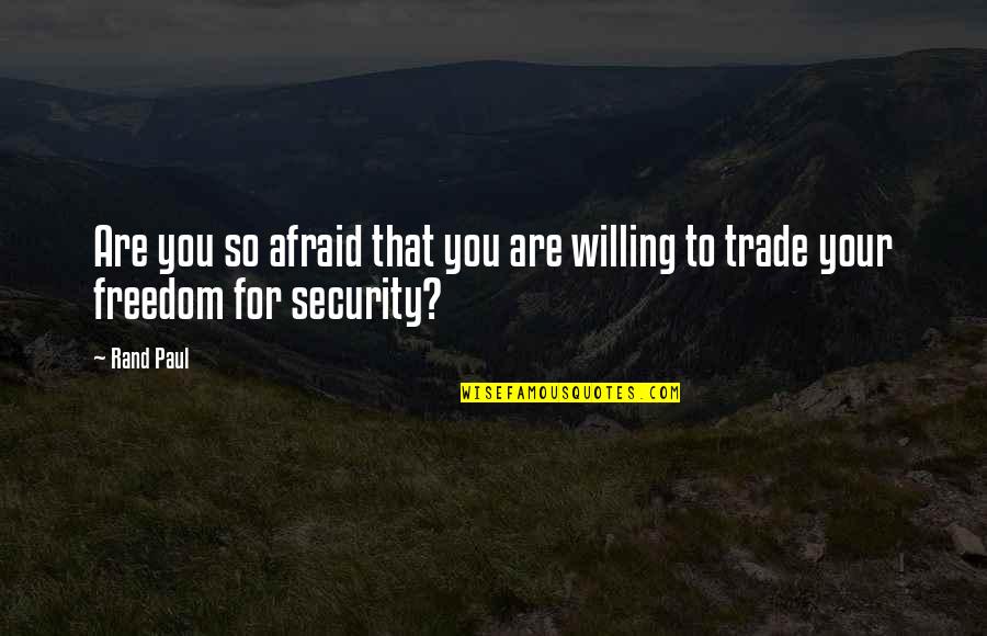 Freedom Vs Security Quotes By Rand Paul: Are you so afraid that you are willing