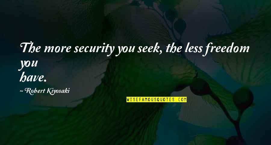 Freedom Vs Security Quotes By Robert Kiyosaki: The more security you seek, the less freedom Freedom Vs Security Quotes By Robert Kiyosaki: The more security you seek, the less freedom