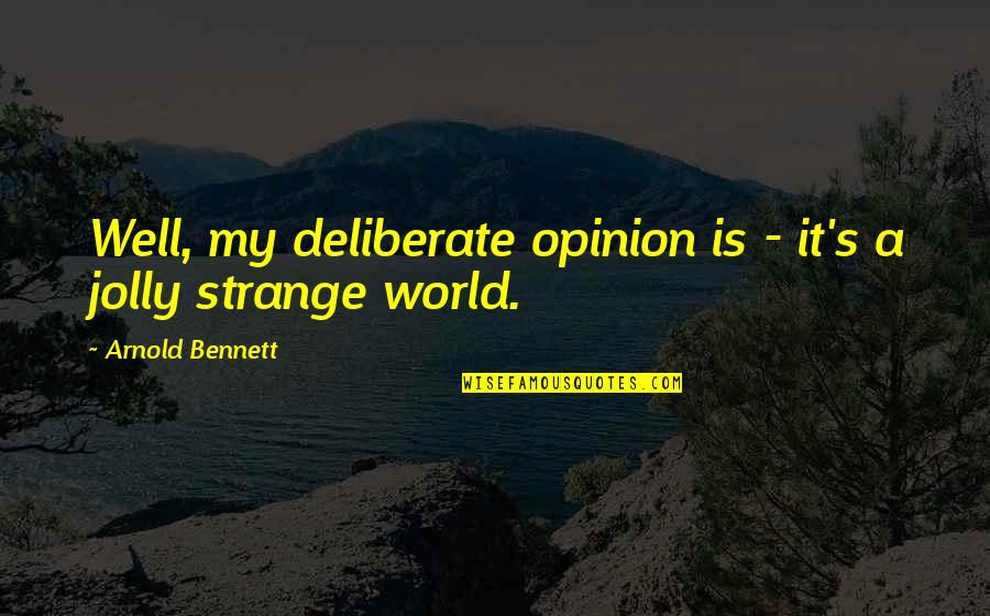 Freedom Was Earned Quotes By Arnold Bennett: Well, my deliberate opinion is - it's a