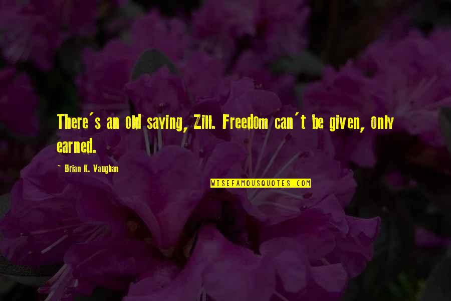 Freedom Was Earned Quotes By Brian K. Vaughan: There's an old saying, Zill. Freedom can't be