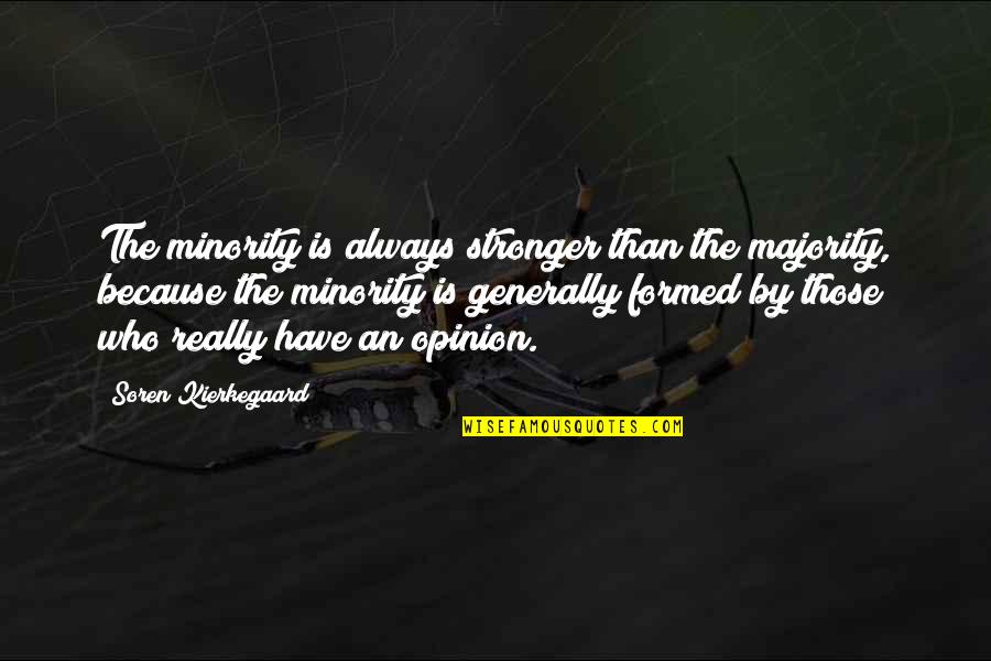 Freedom Was Earned Quotes By Soren Kierkegaard: The minority is always stronger than the majority,