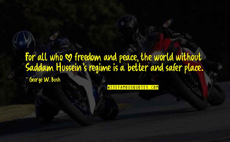 Freedom Without Love Quotes By George W. Bush: For all who love freedom and peace, the