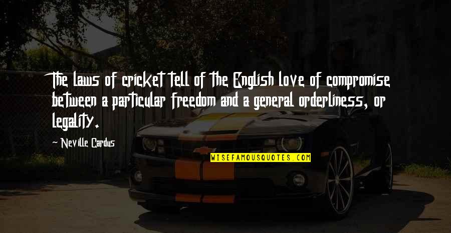 Freedom Without Love Quotes By Neville Cardus: The laws of cricket tell of the English