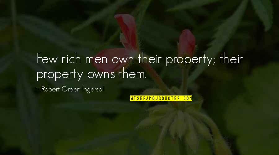 Freedom Writers Ben Daniels Quotes By Robert Green Ingersoll: Few rich men own their property; their property