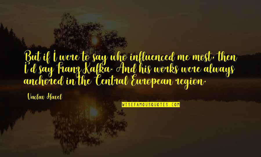 Freedomain Quotes By Vaclav Havel: But if I were to say who influenced