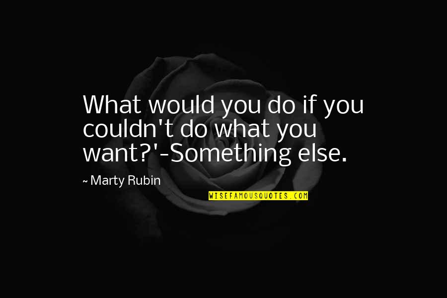 Freedomness Quotes By Marty Rubin: What would you do if you couldn't do