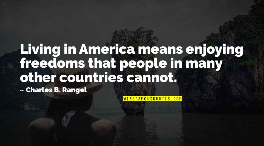 Freedoms In America Quotes By Charles B. Rangel: Living in America means enjoying freedoms that people