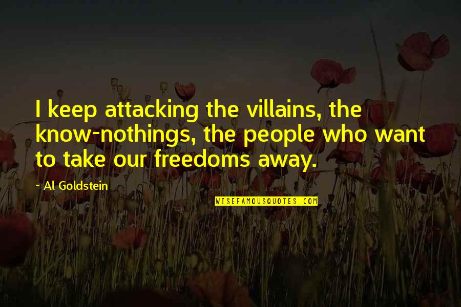 Freedoms To Quotes By Al Goldstein: I keep attacking the villains, the know-nothings, the