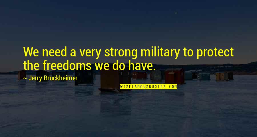 Freedoms To Quotes By Jerry Bruckheimer: We need a very strong military to protect