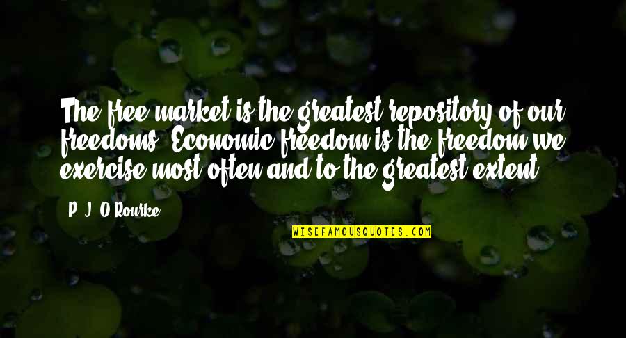 Freedoms To Quotes By P. J. O'Rourke: The free market is the greatest repository of