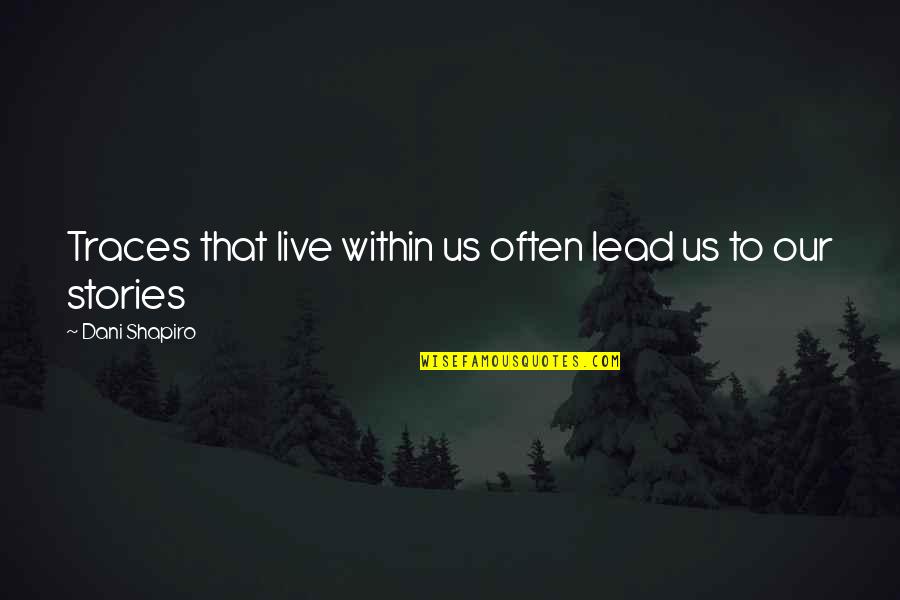 Freedon Nadd Quotes By Dani Shapiro: Traces that live within us often lead us Freedon Nadd Quotes By Dani Shapiro: Traces that live within us often lead us