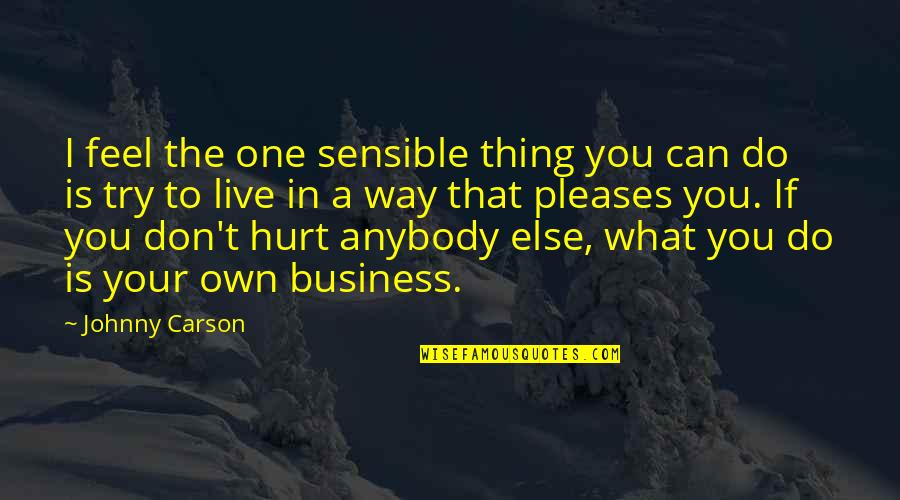 Freedon Nadd Quotes By Johnny Carson: I feel the one sensible thing you can Freedon Nadd Quotes By Johnny Carson: I feel the one sensible thing you can