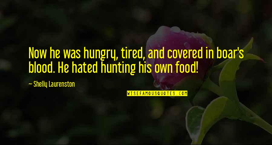 Freedon Nadd Quotes By Shelly Laurenston: Now he was hungry, tired, and covered in Freedon Nadd Quotes By Shelly Laurenston: Now he was hungry, tired, and covered in