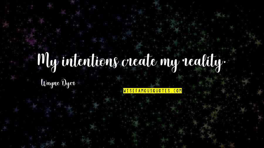 Freedon Nadd Quotes By Wayne Dyer: My intentions create my reality. Freedon Nadd Quotes By Wayne Dyer: My intentions create my reality.