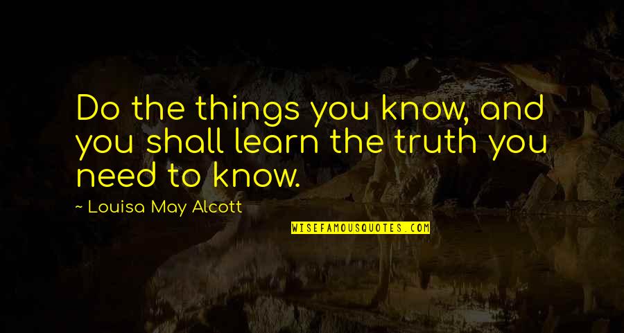 Freeeeedom Quotes By Louisa May Alcott: Do the things you know, and you shall Freeeeedom Quotes By Louisa May Alcott: Do the things you know, and you shall